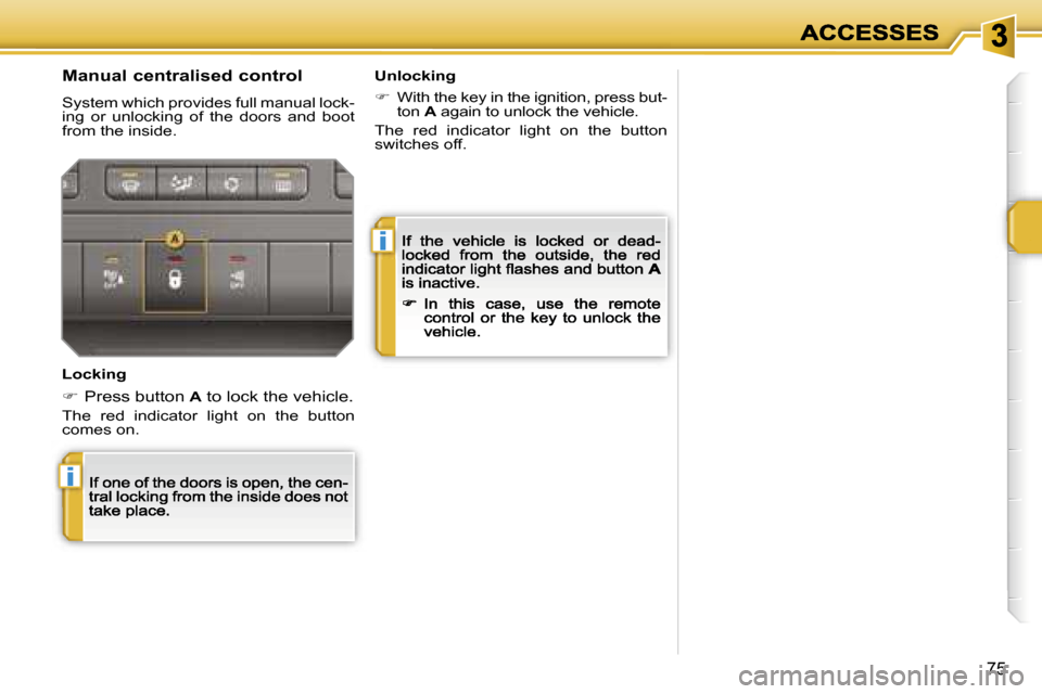 Peugeot 207 CC Dag 2007  Owners Manual �i
�i
�7�5
�M�a�n�u�a�l� �c�e�n�t�r�a�l�i�s�e�d� �c�o�n�t�r�o�l
�S�y�s�t�e�m� �w�h�i�c�h� �p�r�o�v�i�d�e�s� �f�u�l�l� �m�a�n�u�a�l� �l�o�c�k�-�i�n�g�  �o�r�  �u�n�l�o�c�k�i�n�g�  �o�f�  �t�h�e�  �d�o�