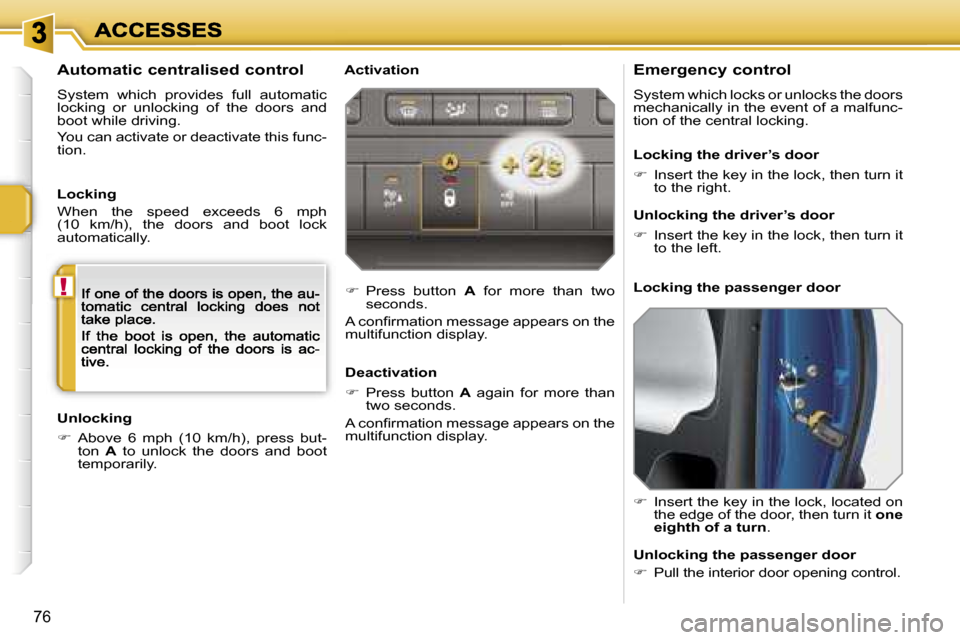 Peugeot 207 CC Dag 2007  Owners Manual �!
�7�6
�E�m�e�r�g�e�n�c�y� �c�o�n�t�r�o�l
�S�y�s�t�e�m� �w�h�i�c�h� �l�o�c�k�s� �o�r� �u�n�l�o�c�k�s� �t�h�e� �d�o�o�r�s� �m�e�c�h�a�n�i�c�a�l�l�y� �i�n� �t�h�e� �e�v�e�n�t� �o�f� �a� �m�a�l�f�u�n�c�