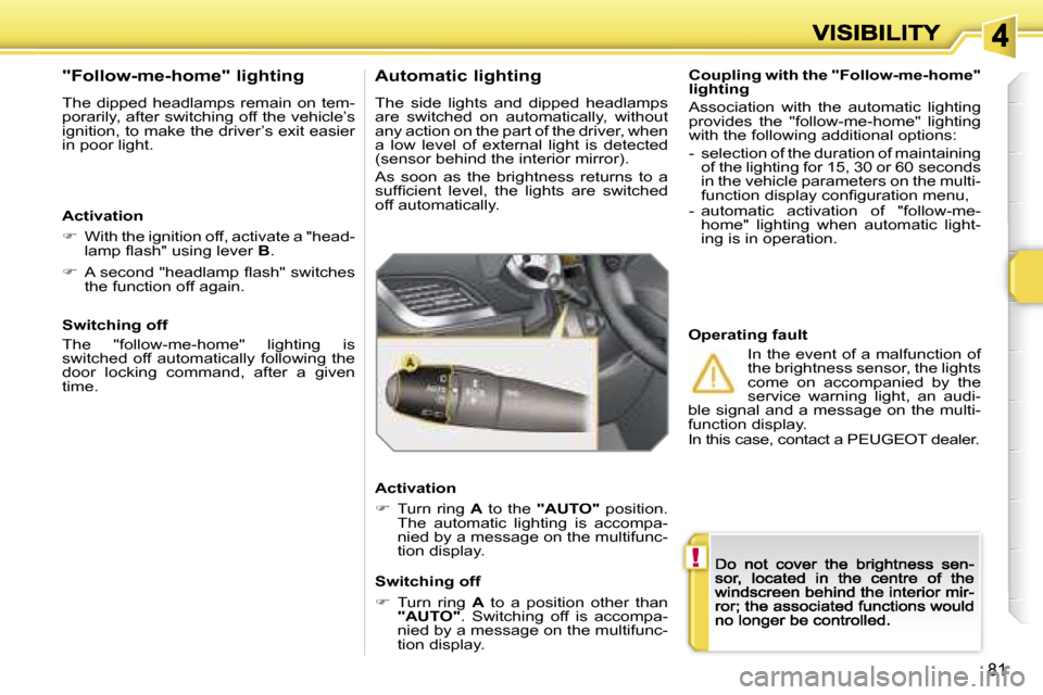 Peugeot 207 CC Dag 2007  Owners Manual �!
�8�1
�C�o�u�p�l�i�n�g� �w�i�t�h� �t�h�e� �"�F�o�l�l�o�w�-�m�e�-�h�o�m�e�"� �l�i�g�h�t�i�n�g
�A�s�s�o�c�i�a�t�i�o�n�  �w�i�t�h�  �t�h�e�  �a�u�t�o�m�a�t�i�c�  �l�i�g�h�t�i�n�g� �p�r�o�v�i�d�e�s�  �t