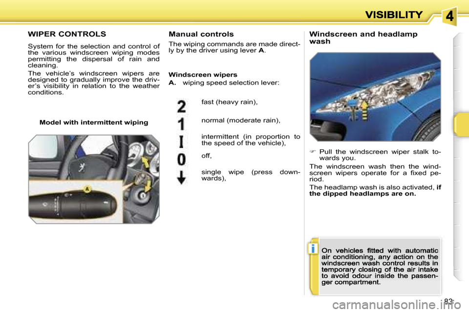 Peugeot 207 CC Dag 2007  Owners Manual �i
�8�3
�W�I�P�E�R� �C�O�N�T�R�O�L�S
�S�y�s�t�e�m�  �f�o�r�  �t�h�e�  �s�e�l�e�c�t�i�o�n�  �a�n�d�  �c�o�n�t�r�o�l�  �o�f� �t�h�e�  �v�a�r�i�o�u�s�  �w�i�n�d�s�c�r�e�e�n�  �w�i�p�i�n�g�  �m�o�d�e�s� �