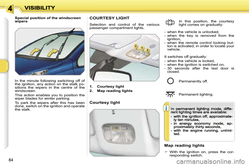 Peugeot 207 CC Dag 2007  Owners Manual �i
�8�4
�S�p�e�c�i�a�l� �p�o�s�i�t�i�o�n� �o�f� �t�h�e� �w�i�n�d�s�c�r�e�e�n� �w�i�p�e�r�s
�I�n�  �t�h�e�  �m�i�n�u�t�e�  �f�o�l�l�o�w�i�n�g�  �s�w�i�t�c�h�i�n�g�  �o�f�f�  �o�f� �t�h�e�  �i�g�n�i�t�i