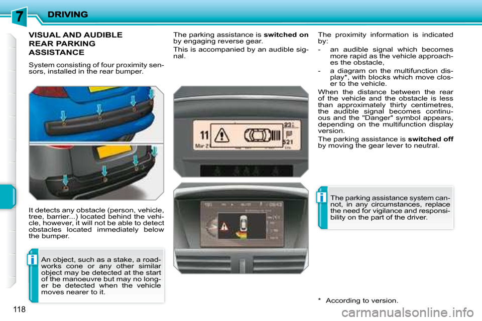 Peugeot 207 Dag 2007.5 Owners Manual i
i
118
VISUAL AND AUDIBLE
REAR PARKING
ASSISTANCE
System consisting of four proximity sen-
sors, installed in the rear bumper.
It detects any obstacle (person, vehicle,
tree, barrier Peugeot 207 Dag 2007.5 Owners Manual i
i
118
VISUAL AND AUDIBLE
REAR PARKING
ASSISTANCE
System consisting of four proximity sen-
sors, installed in the rear bumper.
It detects any obstacle (person, vehicle,
tree, barrier