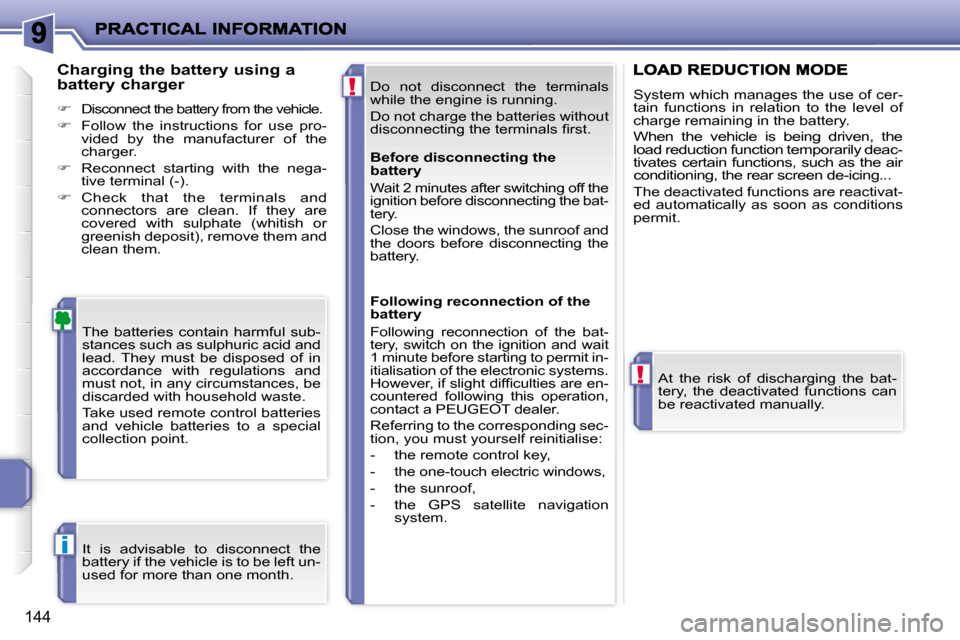 Peugeot 207 Dag 2007.5  Owners Manual !
!
i
144
 Do  not  disconnect  the  terminals  
while the engine is running.  
 Do not charge the batteries without  
�d�i�s�c�o�n�n�e�c�t�i�n�g� �t�h�e� �t�e�r�m�i�n�a�l�s� �i� �r�s�t�.� 
 The  batt