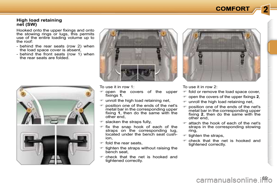 Peugeot 207 Dag 2007  Owners Manual �6�9
�H�i�g�h� �l�o�a�d� �r�e�t�a�i�n�i�n�g�n�e�t� �(�S�W�)
�H�o�o�k�e�d� �o�n�t�o� �t�h�e� �u�p�p�e�r� �ﬁ�x�i�n�g�s� �a�n�d� �o�n�t�o� �t�h�e�  �s�t�o�w�i�n�g�  �r�i�n�g�s�  �o�r�  �l�u�g�s�,�  �t�