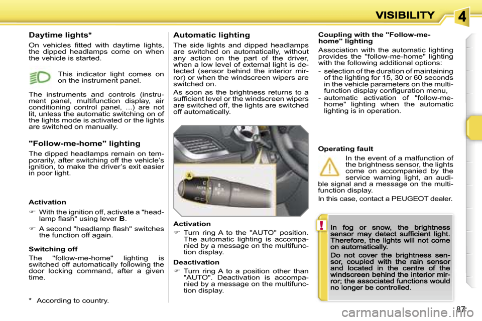Peugeot 207 Dag 2007  Owners Manual �!
�8�7
�C�o�u�p�l�i�n�g� �w�i�t�h� �t�h�e� �"�F�o�l�l�o�w�-�m�e�-�h�o�m�e�"� �l�i�g�h�t�i�n�g
�A�s�s�o�c�i�a�t�i�o�n�  �w�i�t�h�  �t�h�e�  �a�u�t�o�m�a�t�i�c�  �l�i�g�h�t�i�n�g� �p�r�o�v�i�d�e�s�  �t
