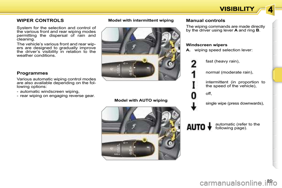 Peugeot 207 Dag 2007  Owners Manual �8�9
�W�I�P�E�R� �C�O�N�T�R�O�L�S
�S�y�s�t�e�m�  �f�o�r�  �t�h�e�  �s�e�l�e�c�t�i�o�n�  �a�n�d�  �c�o�n�t�r�o�l�  �o�f� �t�h�e� �v�a�r�i�o�u�s� �f�r�o�n�t� �a�n�d� �r�e�a�r� �w�i�p�i�n�g� �m�o�d�e�s� 