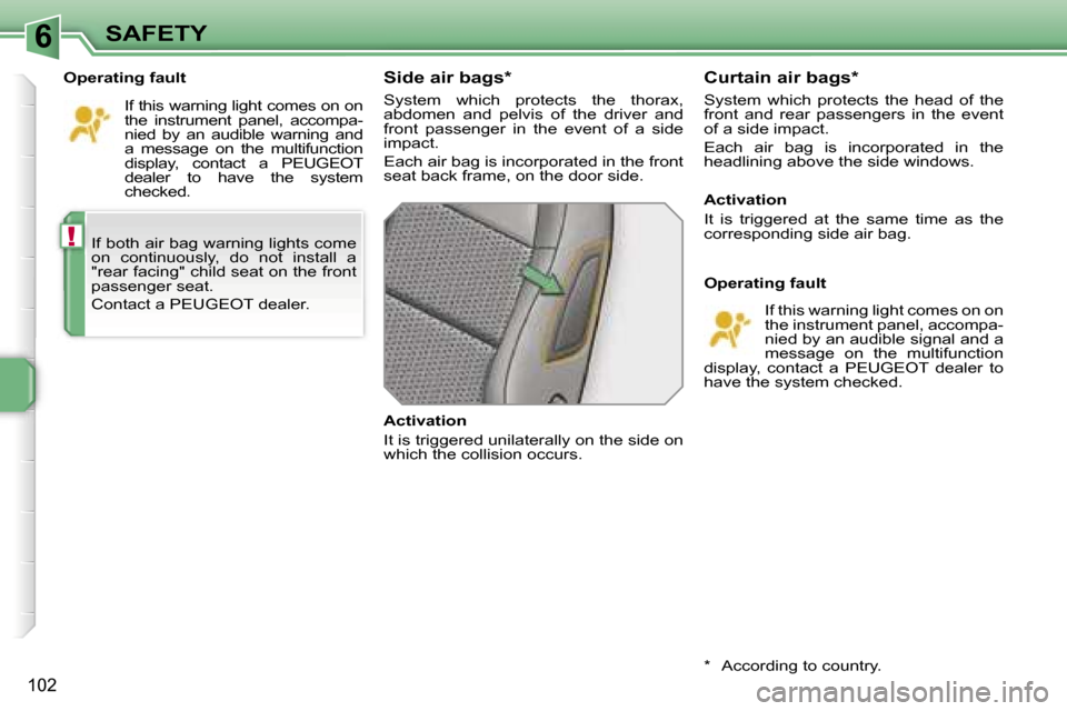 Peugeot 207 Dag 2006.5  Owners Manual �6
�!
�S�A�F�E�T�Y
�1�0�2
�I�f� �b�o�t�h� �a�i�r� �b�a�g� �w�a�r�n�i�n�g� �l�i�g�h�t�s� �c�o�m�e�  
�o�n�  �c�o�n�t�i�n�u�o�u�s�l�y�,�  �d�o�  �n�o�t�  �i�n�s�t�a�l�l�  �a� 
�"�r�e�a�r� �f�a�c�i�n�g�"