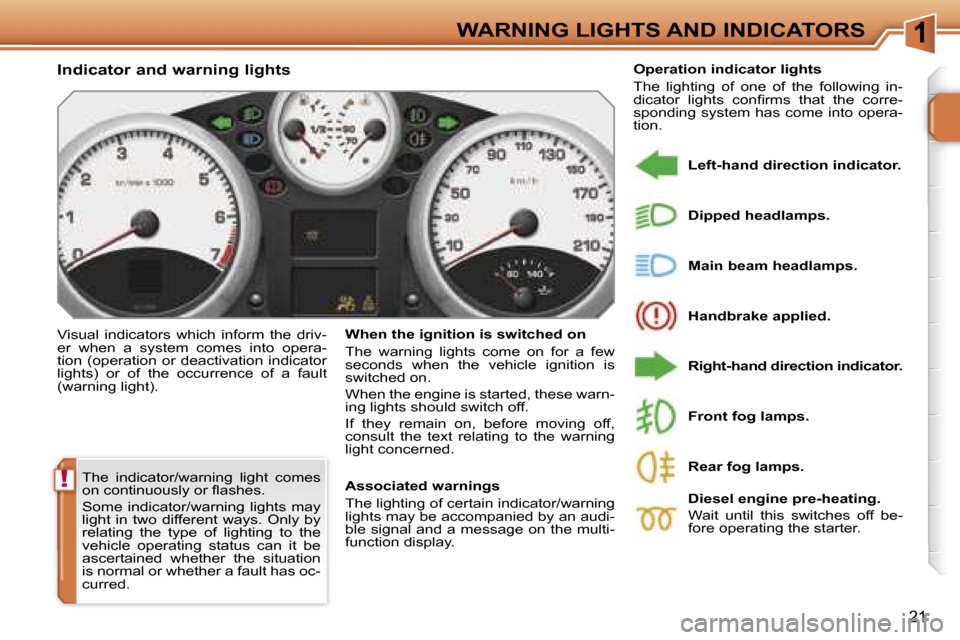 Peugeot 207 Dag 2006.5  Owners Manual �1
�!
�W�A�R�N�I�N�G� �L�I�G�H�T�S� �A�N�D� �I�N�D�I�C�A�T�O�R�S
�2�1
�T�h�e�  �i�n�d�i�c�a�t�o�r�/�w�a�r�n�i�n�g�  �l�i�g�h�t�  �c�o�m�e�s�  
�o�n� �c�o�n�t�i�n�u�o�u�s�l�y� �o�r� �ﬂ�a�s�h�e�s�. 
�