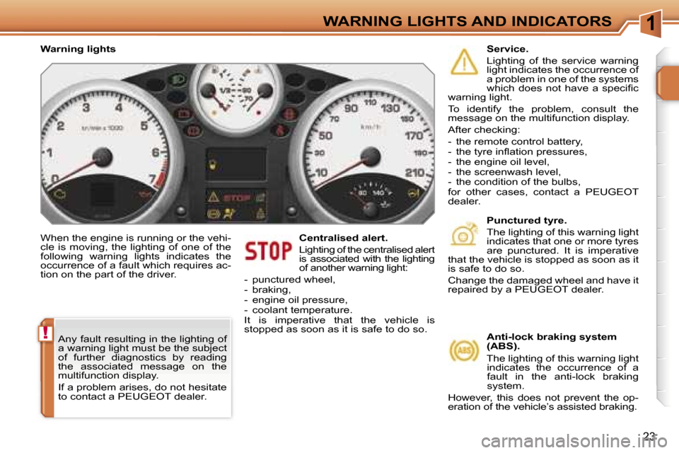 Peugeot 207 Dag 2006.5  Owners Manual �1
�!
�W�A�R�N�I�N�G� �L�I�G�H�T�S� �A�N�D� �I�N�D�I�C�A�T�O�R�S
�2�3
�W�h�e�n� �t�h�e� �e�n�g�i�n�e� �i�s� �r�u�n�n�i�n�g� �o�r� �t�h�e� �v�e�h�i�- 
�c�l�e�  �i�s�  �m�o�v�i�n�g�,�  �t�h�e�  �l�i�g�h