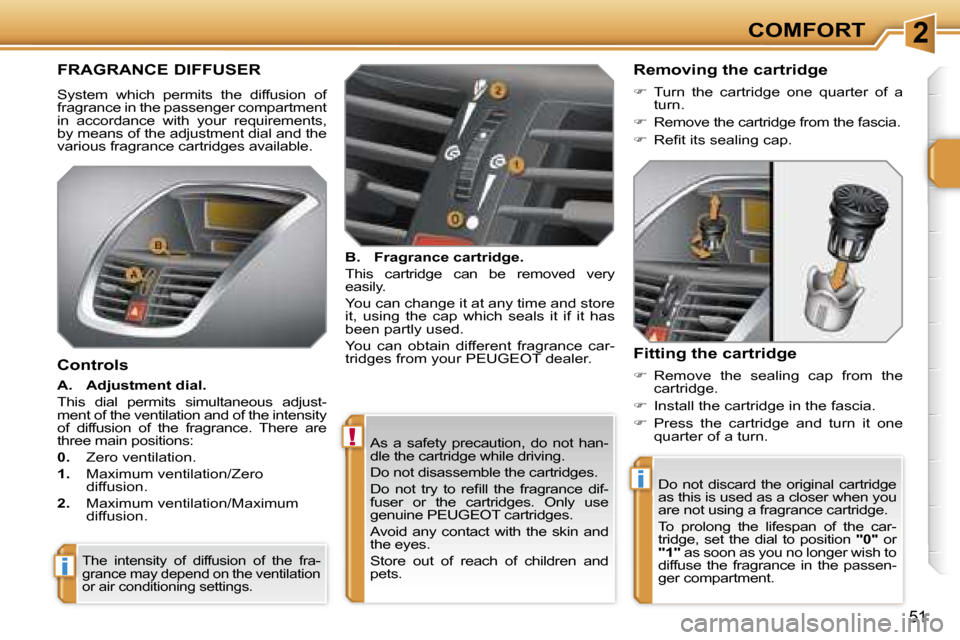 Peugeot 207 Dag 2006.5  Owners Manual �2
�!
�i
�i
�C�O�M�F�O�R�T
�5�1
�A�s�  �a�  �s�a�f�e�t�y�  �p�r�e�c�a�u�t�i�o�n�,�  �d�o�  �n�o�t�  �h�a�n�- 
�d�l�e� �t�h�e� �c�a�r�t�r�i�d�g�e� �w�h�i�l�e� �d�r�i�v�i�n�g�. 
�D�o� �n�o�t� �d�i�s�a�s