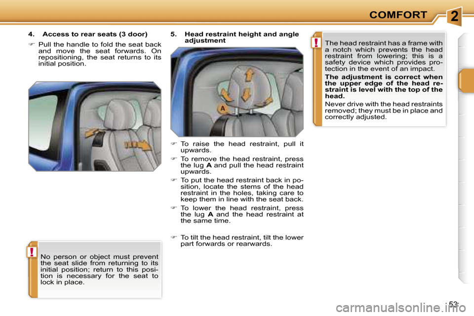 Peugeot 207 Dag 2006.5  Owners Manual �2
�!
�!
�C�O�M�F�O�R�T
�5�3
�N�o�  �p�e�r�s�o�n�  �o�r�  �o�b�j�e�c�t�  �m�u�s�t�  �p�r�e�v�e�n�t�  
�t�h�e�  �s�e�a�t�  �s�l�i�d�e�  �f�r�o�m�  �r�e�t�u�r�n�i�n�g�  �t�o�  �i�t�s� 
�i�n�i�t�i�a�l�  