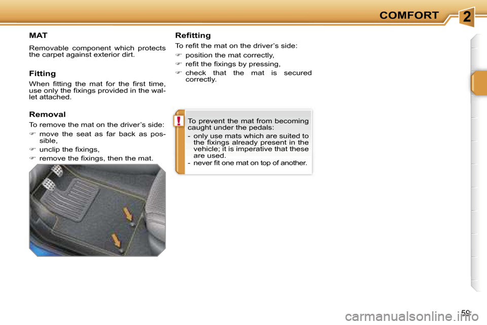 Peugeot 207 Dag 2006.5  Owners Manual �2
�!
�C�O�M�F�O�R�T
�5�9
�T�o� �p�r�e�v�e�n�t� �t�h�e� �m�a�t� �f�r�o�m� �b�e�c�o�m�i�n�g�  
�c�a�u�g�h�t� �u�n�d�e�r� �t�h�e� �p�e�d�a�l�s�: 
�-�  �o�n�l�y� �u�s�e� �m�a�t�s� �w�h�i�c�h� �a�r�e� �s�