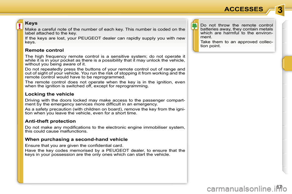 Peugeot 207 Dag 2006.5  Owners Manual �3
�!
�A�C�C�E�S�S�E�S
�6�7
�K�e�y�s
�M�a�k�e� �a� �c�a�r�e�f�u�l� �n�o�t�e� �o�f� �t�h�e� �n�u�m�b�e�r� �o�f� �e�a�c�h� �k�e�y�.� �T�h�i�s� �n�u�m�b�e�r� �i�s� �c�o�d�e�d� �o�n� �t�h�e� 
�l�a�b�e�l� 
