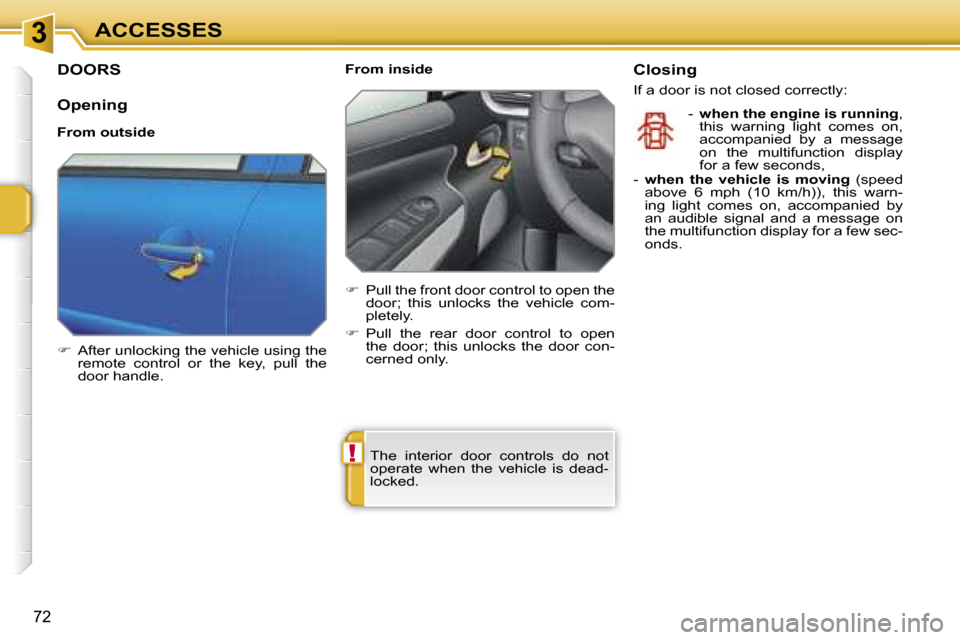 Peugeot 207 Dag 2006.5  Owners Manual �3
�!
�A�C�C�E�S�S�E�S
�7�2
�D�O�O�R�S
�O�p�e�n�i�n�g
�F�r�o�m� �o�u�t�s�i�d�e 
��  �A�f�t�e�r� �u�n�l�o�c�k�i�n�g� �t�h�e� �v�e�h�i�c�l�e� �u�s�i�n�g� �t�h�e� 
�r�e�m�o�t�e�  �c�o�n�t�r�o�l�  �o�r