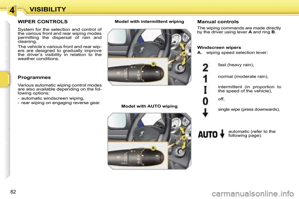 Peugeot 207 Dag 2006.5  Owners Manual �4�V�I�S�I�B�I�L�I�T�Y
�8�2
�W�I�P�E�R� �C�O�N�T�R�O�L�S
�S�y�s�t�e�m�  �f�o�r�  �t�h�e�  �s�e�l�e�c�t�i�o�n�  �a�n�d�  �c�o�n�t�r�o�l�  �o�f�  
�t�h�e� �v�a�r�i�o�u�s� �f�r�o�n�t� �a�n�d� �r�e�a�r� �