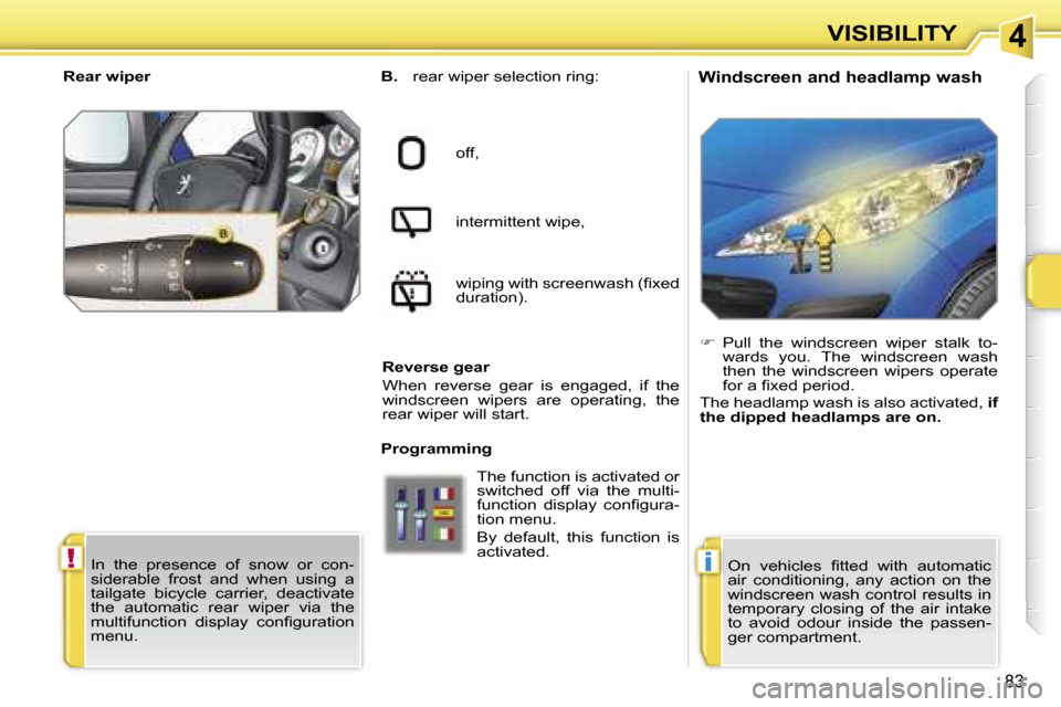 Peugeot 207 Dag 2006.5  Owners Manual �4
�!�i
�V�I�S�I�B�I�L�I�T�Y
�8�3
�W�i�n�d�s�c�r�e�e�n� �a�n�d� �h�e�a�d�l�a�m�p� �w�a�s�h�B�.� �r�e�a�r� �w�i�p�e�r� �s�e�l�e�c�t�i�o�n� �r�i�n�g�:
�o�f�f�, 
�i�n�t�e�r�m�i�t�t�e�n�t� �w�i�p�e�, 
�w�