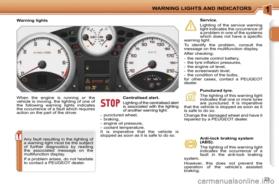 Peugeot 207 Dag 2005.5  Owners Manual �1
�!
�W�A�R�N�I�N�G� �L�I�G�H�T�S� �A�N�D� �I�N�D�I�C�A�T�O�R�S
�2�3
�W�h�e�n�  �t�h�e�  �e�n�g�i�n�e�  �i�s�  �r�u�n�n�i�n�g�  �o�r�  �t�h�e�  
�v�e�h�i�c�l�e� �i�s� �m�o�v�i�n�g�,� �t�h�e� �l�i�g�h