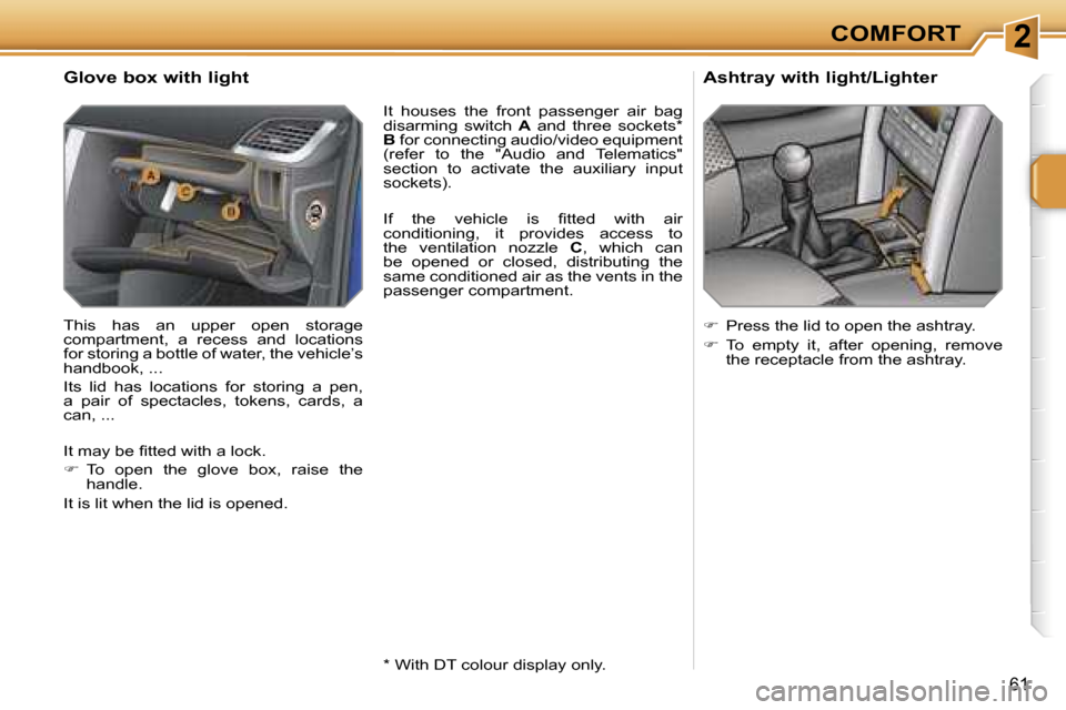 Peugeot 207 Dag 2005.5  Owners Manual �2�C�O�M�F�O�R�T
�6�1
�G�l�o�v�e� �b�o�x� �w�i�t�h� �l�i�g�h�t
�T�h�i�s�  �h�a�s�  �a�n�  �u�p�p�e�r�  �o�p�e�n�  �s�t�o�r�a�g�e�  
�c�o�m�p�a�r�t�m�e�n�t�,�  �a�  �r�e�c�e�s�s�  �a�n�d�  �l�o�c�a�t�i