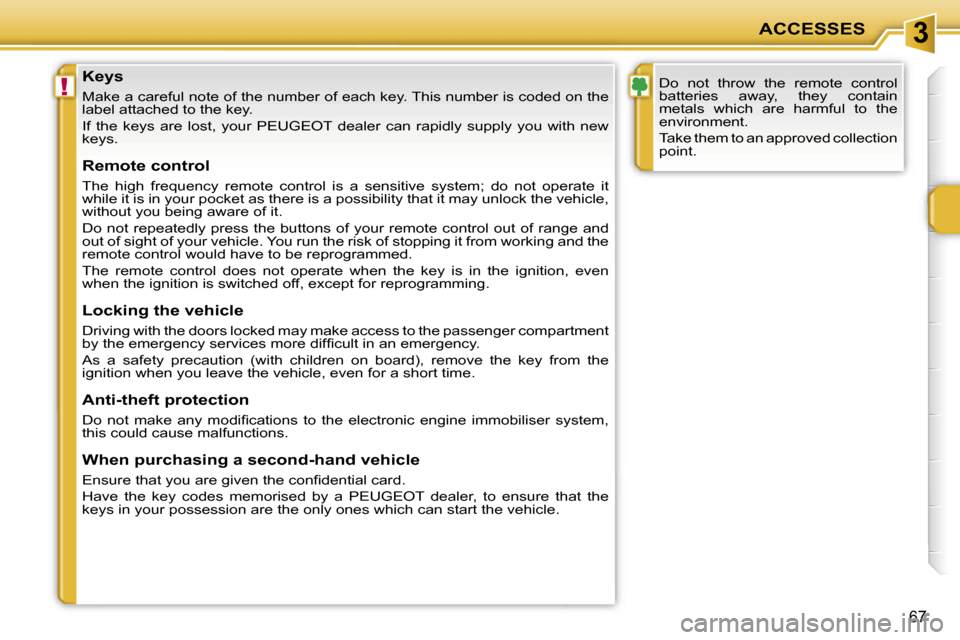 Peugeot 207 Dag 2005.5  Owners Manual �3
�!
�A�C�C�E�S�S�E�S
�6�7
�K�e�y�s
�M�a�k�e� �a� �c�a�r�e�f�u�l� �n�o�t�e� �o�f� �t�h�e� �n�u�m�b�e�r� �o�f� �e�a�c�h� �k�e�y�.� �T�h�i�s� �n�u�m�b�e�r� �i�s� �c�o�d�e�d� �o�n� �t�h�e� 
�l�a�b�e�l� 
