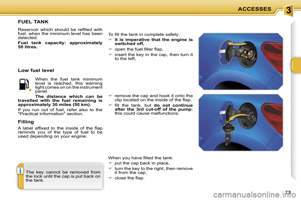 Peugeot 207 Dag 2005.5  Owners Manual �3
�i
�A�C�C�E�S�S�E�S
�7�7
�T�h�e�  �k�e�y�  �c�a�n�n�o�t�  �b�e�  �r�e�m�o�v�e�d�  �f�r�o�m�  
�t�h�e� �l�o�c�k� �u�n�t�i�l� �t�h�e� �c�a�p� �i�s� �p�u�t� �b�a�c�k� �o�n� 
�t�h�e� �t�a�n�k�.
�F�U�E�