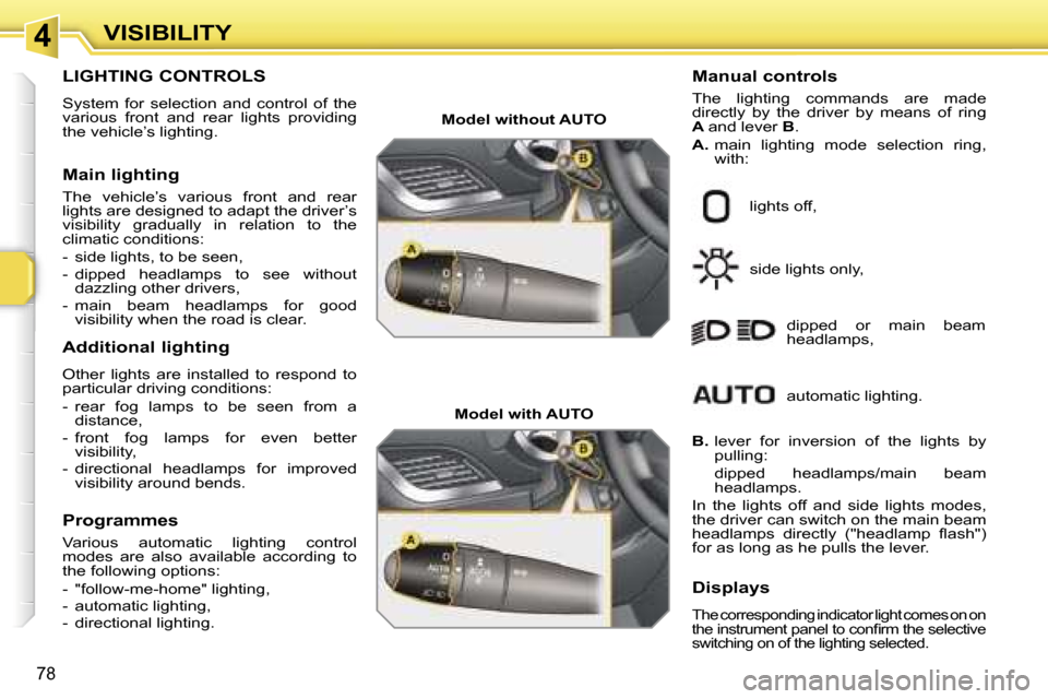 Peugeot 207 Dag 2005.5  Owners Manual �4�V�I�S�I�B�I�L�I�T�Y
�7�8
�L�I�G�H�T�I�N�G� �C�O�N�T�R�O�L�S� 
�S�y�s�t�e�m�  �f�o�r�  �s�e�l�e�c�t�i�o�n�  �a�n�d�  �c�o�n�t�r�o�l�  �o�f�  �t�h�e�  
�v�a�r�i�o�u�s�  �f�r�o�n�t�  �a�n�d�  �r�e�a�r