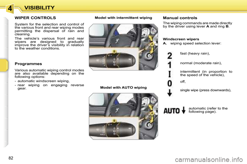 Peugeot 207 Dag 2005.5  Owners Manual �4�V�I�S�I�B�I�L�I�T�Y
�8�2
�W�I�P�E�R� �C�O�N�T�R�O�L�S
�S�y�s�t�e�m�  �f�o�r�  �t�h�e�  �s�e�l�e�c�t�i�o�n�  �a�n�d�  �c�o�n�t�r�o�l�  �o�f�  
�t�h�e� �v�a�r�i�o�u�s� �f�r�o�n�t� �a�n�d� �r�e�a�r� �