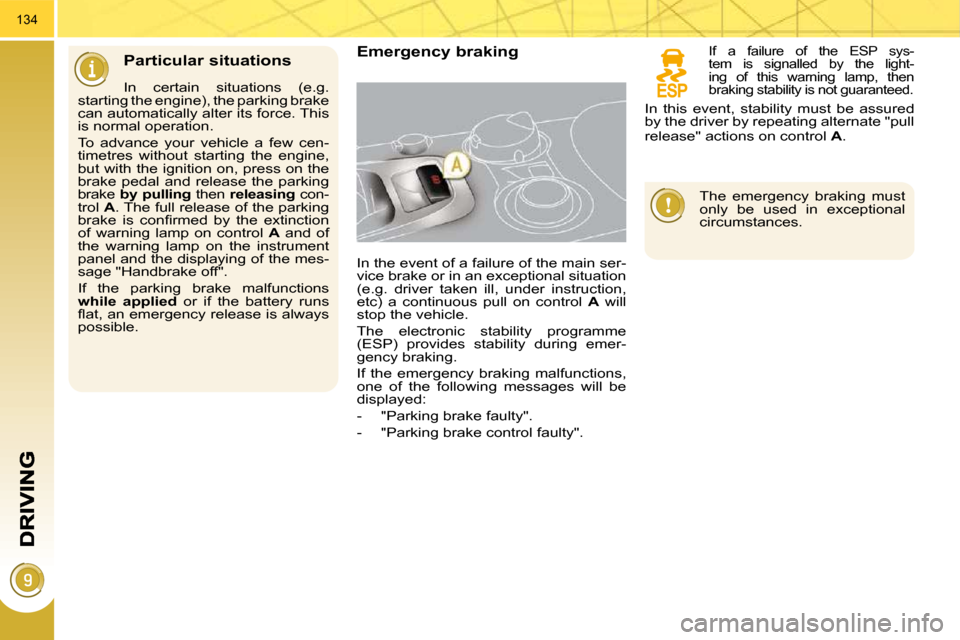 Peugeot 3008 Dag 2010  Owners Manual 134
  Particular situations   Emergency braking 
 In the event of a failure of the main ser- 
vice brake or in an exceptional situation 
(e.g.  driver  taken  ill,  under  instruction, 
etc)  a  conti