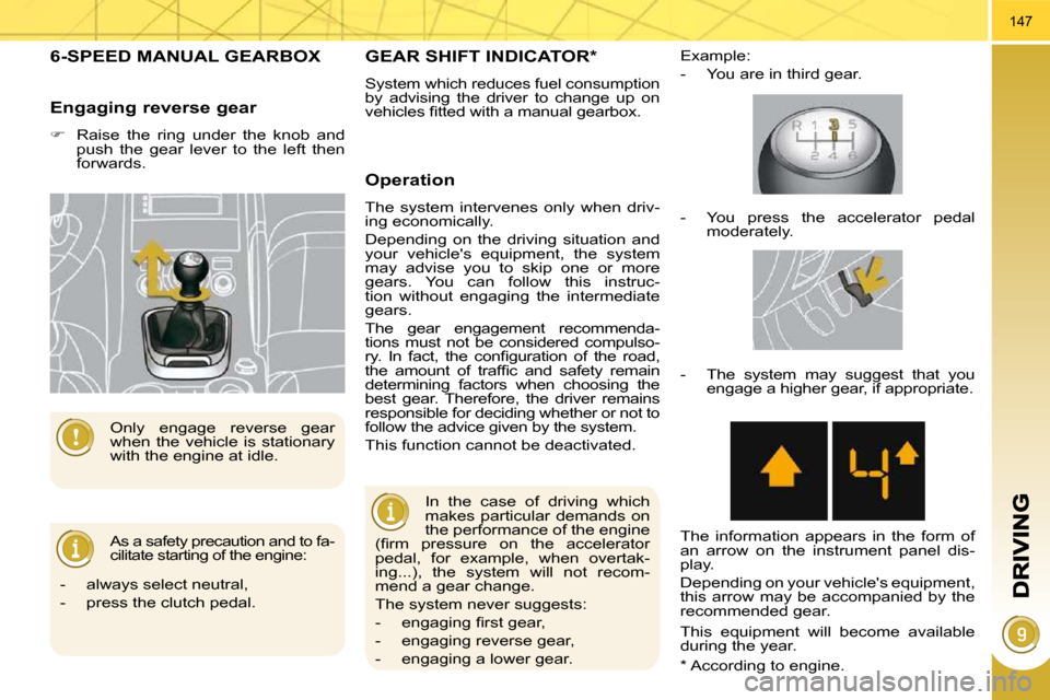 Peugeot 3008 Dag 2010 Owners Manual 147
6-SPEED MANUAL GEARBOX
As a safety precaution and to fa-
cilitate starting of the engine:
Only engage reverse gear
when the vehicle is stationary
with the engine at idle.
Engaging Peugeot 3008 Dag 2010 Owners Manual 147
6-SPEED MANUAL GEARBOX
As a safety precaution and to fa-
cilitate starting of the engine:
Only engage reverse gear
when the vehicle is stationary
with the engine at idle.
Engaging