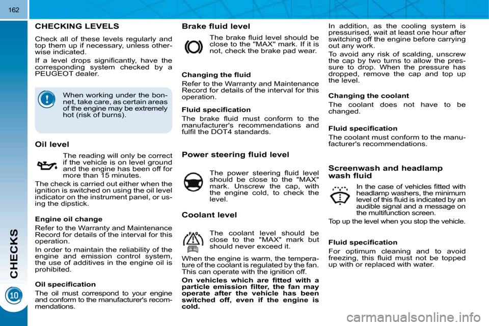 Peugeot 3008 Dag 2010  Owners Manual CHECKS
162
CHECKING LEVELS 
 Check  all  of  these  levels  regularly  and  
top them up if necessary, unless other-
wise indicated.  
� �I�f�  �a�  �l�e�v�e�l�  �d�r�o�p�s�  �s�i�g�n�i�ﬁ� �c�a�n�t�