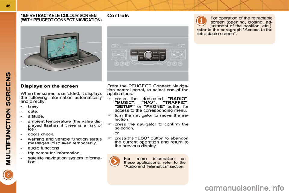 Peugeot 3008 Dag 2010  Owners Manual 46
  Displays on the screen 
 When the screen is unfolded, it displays  
the  following  information  automatically 
and directly:  
   -   time, 
  -   date, 
  -   altitude, 
  -   ambient temperatu