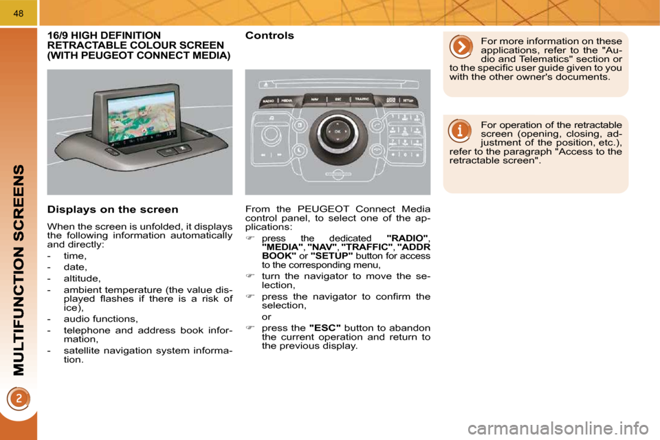 Peugeot 3008 Dag 2010  Owners Manual 48
           16/9 HIGH DEFINITION RETRACTABLE COLOUR SCREEN (WITH PEUGEOT CONNECT MEDIA) 
  Displays on the screen 
 When the screen is unfolded, it displays  
the  following  information  automatica