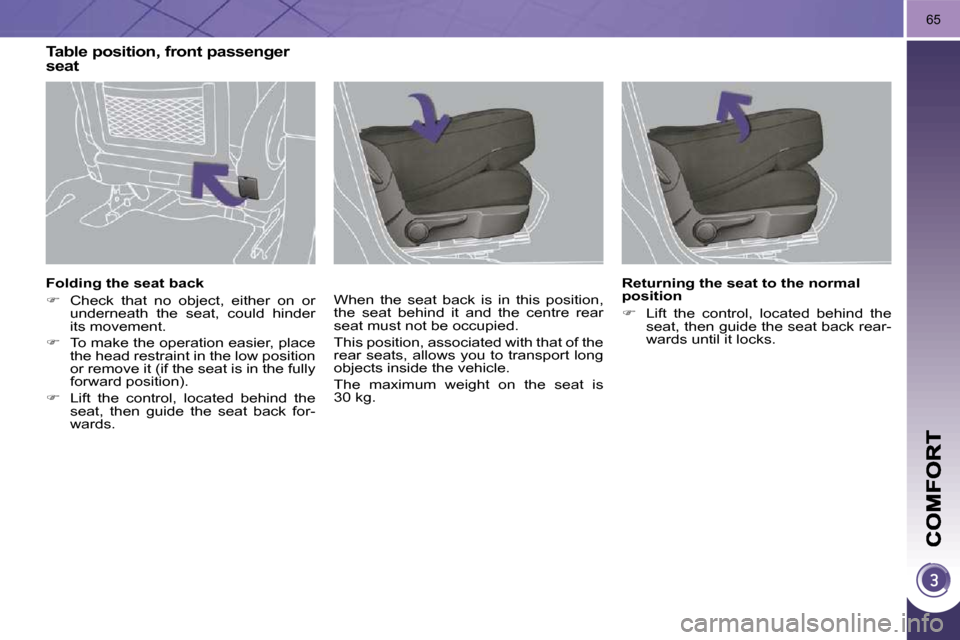 Peugeot 3008 Dag 2010  Owners Manual 65
� � �F�o�l�d�i�n�g� �t�h�e� �s�e�a�t� �b�a�c�k�  
   
�    Check  that  no  object,  either  on  or 
underneath  the  seat,  could  hinder  
its movement. 
  
�    To make the operation easie