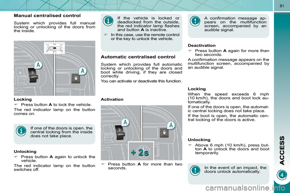 Peugeot 3008 Dag 2010  Owners Manual 81
 If  the  vehicle  is  locked  or  
deadlocked  from  the  outside, 
�t�h�e�  �r�e�d�  �i�n�d�i�c�a�t�o�r�  �l�a�m�p�  �ﬂ� �a�s�h�e�s� 
�a�n�d� �b�u�t�t�o�n� � A  is inactive. 
   
�    In thi