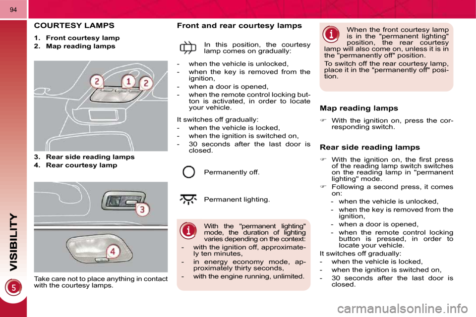 Peugeot 3008 Dag 2010  Owners Manual 94
COURTESY LAMPS 
   
1.     Front courtesy lamp   
  
2.     Map reading lamps   
  
3.     Rear side reading lamps   
  
4.     Rear courtesy lamp    
  Front and rear courtesy lamps 
 In  this  po