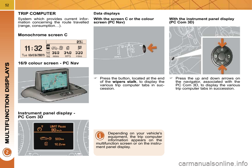 Peugeot 3008 Dag 2009.5  Owners Manual 52
  Monochrome screen C  
  Instrument panel display - PC Com 3D 
� � �1�6�/�9� �c�o�l�o�u�r� �s�c�r�e�e�n� �-� �P�C� �N�a�v� � 
TRIP COMPUTER 
 System  which  provides  current  infor- 
mation  conc