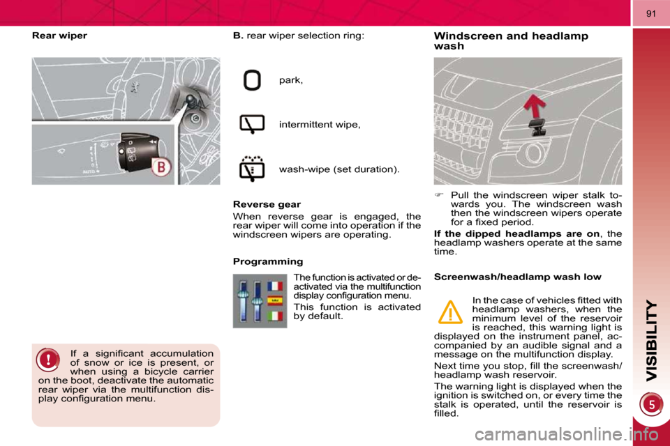 Peugeot 3008 Dag 2009.5  Owners Manual 91
  Windscreen and headlamp wash   
B.   rear wiper selection ring: 
 park,  
 intermittent wipe, 
� �w�a�s�h�-�w�i�p�e� �(�s�e�t� �d�u�r�a�t�i�o�n�)�.� � 
  Reverse gear  
 When  reverse  gear  is  