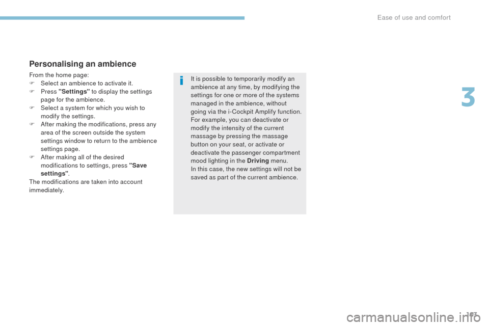 Peugeot 3008 Hybrid 4 2017  Owners Manual 103
3008-2_en_Chap03_ergonomie-et-confort_ed01-2016
Personalising an ambience
From the home page:
F S elect an ambience to activate it.
F
  Press  "Settings"  to display the settings 
page for the amb