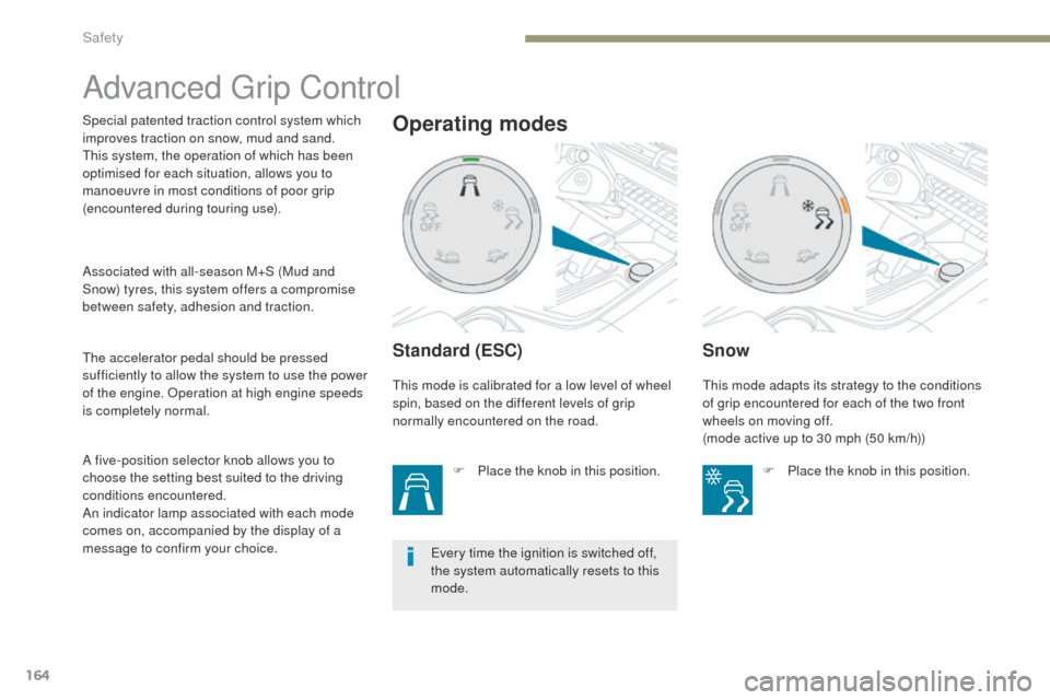 Peugeot 3008 Hybrid 4 2017 Owners Manual 164
3008-2_en_Chap05_securite_ed01-2016
Advanced Grip Control
Standard (ESC)
F Place the knob in this position.
Snow
Special patented traction control system which
improves traction on snow, mud and Peugeot 3008 Hybrid 4 2017 Owners Manual 164
3008-2_en_Chap05_securite_ed01-2016
Advanced Grip Control
Standard (ESC)
F Place the knob in this position.
Snow
Special patented traction control system which
improves traction on snow, mud and