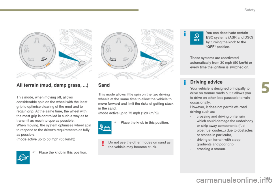 Peugeot 3008 Hybrid 4 2017 Owners Manual 165
3008-2_en_Chap05_securite_ed01-2016
All terrain (mud, damp grass, ...)
This mode, when moving off, allows
considerable spin on the wheel with the least
grip to optimise clearing of the mud and t Peugeot 3008 Hybrid 4 2017 Owners Manual 165
3008-2_en_Chap05_securite_ed01-2016
All terrain (mud, damp grass, ...)
This mode, when moving off, allows
considerable spin on the wheel with the least
grip to optimise clearing of the mud and t