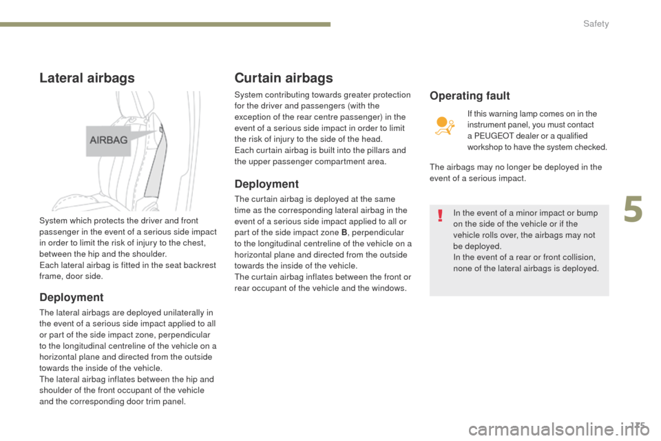 Peugeot 3008 Hybrid 4 2017  Owners Manual 175
3008-2_en_Chap05_securite_ed01-2016
Lateral airbags
System which protects the driver and front 
passenger in the event of a serious side impact 
in order to limit the risk of injury to the chest, 