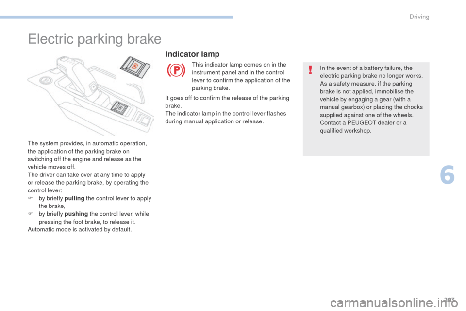 Peugeot 3008 Hybrid 4 2017  Owners Manual 203
3008-2_en_Chap06_conduite_ed01-2016
Electric parking brake
The system provides, in automatic operation, 
the application of the parking brake on 
switching off the engine and release as the 
vehic