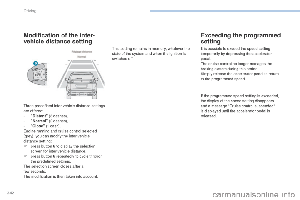 Peugeot 3008 Hybrid 4 2017 Owners Manual 242
3008-2_en_Chap06_conduite_ed01-2016
Modification of the inter-
vehicle distance setting
Three predefined inter-vehicle distance settings
are offered:
-
"
Distant" (3 dashes),
-
"
Normal" ( Peugeot 3008 Hybrid 4 2017 Owners Manual 242
3008-2_en_Chap06_conduite_ed01-2016
Modification of the inter-
vehicle distance setting
Three predefined inter-vehicle distance settings
are offered:
-
"
Distant" (3 dashes),
-
"
Normal" (