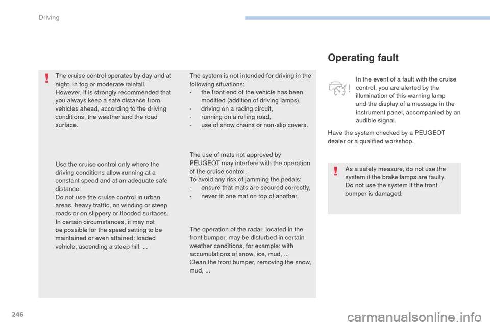 Peugeot 3008 Hybrid 4 2017 Owners Manual 246
3008-2_en_Chap06_conduite_ed01-2016
Operating fault
Have the system checked by a PEUGEOT
dealer or a qualified workshop.In the event of a fault with the cruise
control, you are alerted by the
i Peugeot 3008 Hybrid 4 2017 Owners Manual 246
3008-2_en_Chap06_conduite_ed01-2016
Operating fault
Have the system checked by a PEUGEOT
dealer or a qualified workshop.In the event of a fault with the cruise
control, you are alerted by the
i