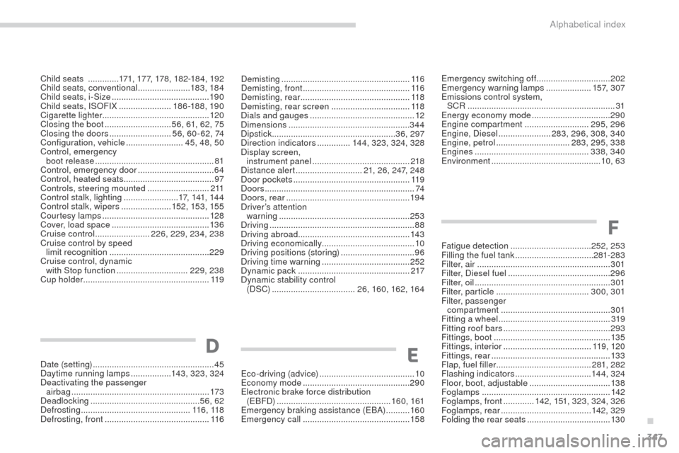 Peugeot 3008 Hybrid 4 2017  Owners Manual 347
3008-2_en_Chap11_index-alpha_ed01-2016
Demisting ......................................................11 6
Demisting, front  ............................................. 11 6
Demisting, rear
 ..