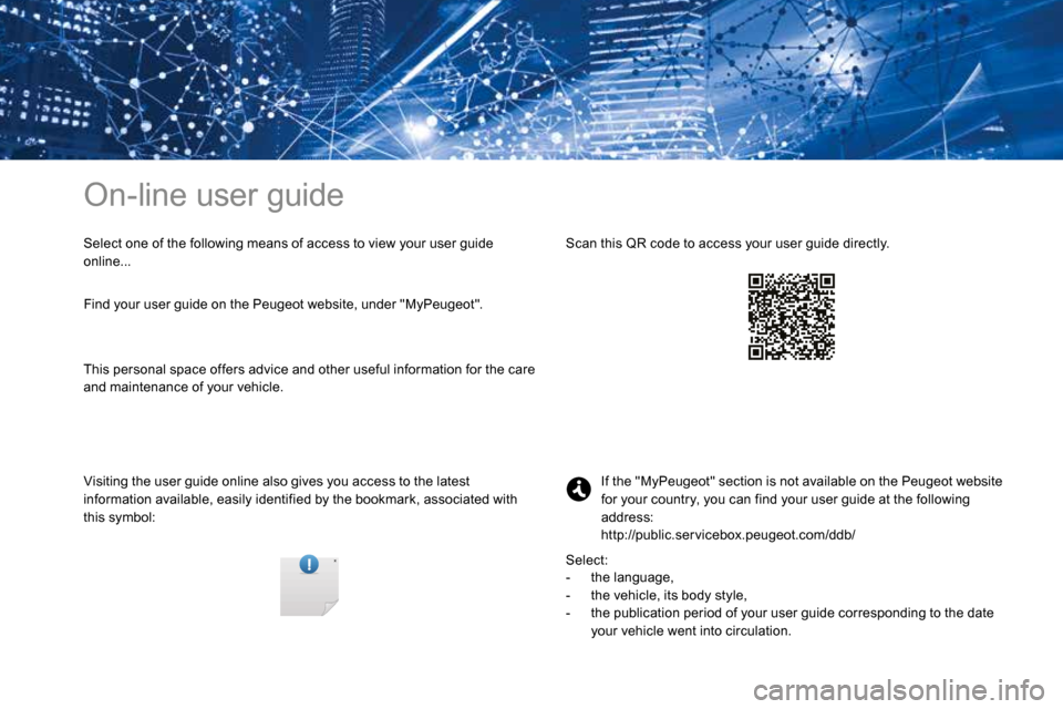 Peugeot 3008 Hybrid 4 2017  Owners Manual On-line user guide
Select one of the following means of access to view your user guide 
online...
Visiting the user guide online also gives you access to the latest 
information available, easily iden