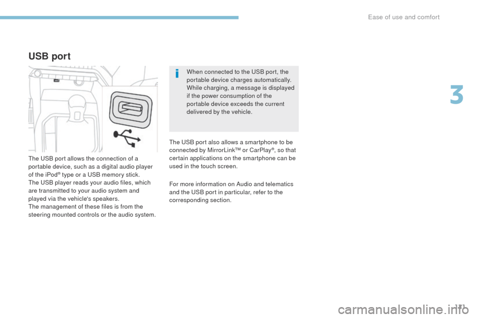 Peugeot 3008 Hybrid 4 2017  Owners Manual - RHD (UK. Australia) 121
3008-2_en_Chap03_ergonomie-et-confort_ed01-2016
When connected to the USB port, the 
portable device charges automatically.
While charging, a message is displayed 
if the power consumption of the 