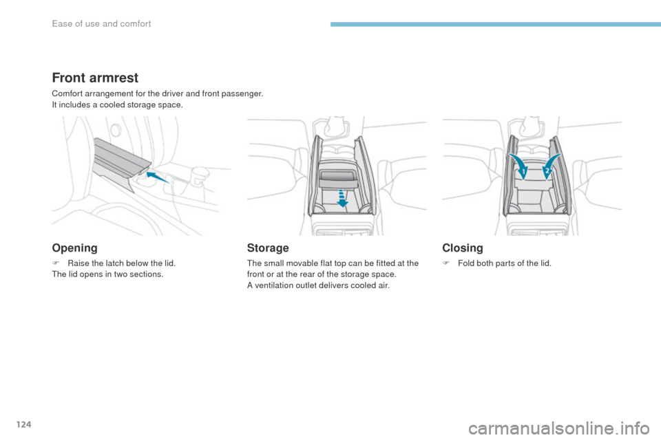 Peugeot 3008 Hybrid 4 2017  Owners Manual - RHD (UK. Australia) 124
3008-2_en_Chap03_ergonomie-et-confort_ed01-2016
Front armrest
Comfort arrangement for the driver and front passenger.
It includes a cooled storage space.
Opening
F Raise the latch below the lid.
T