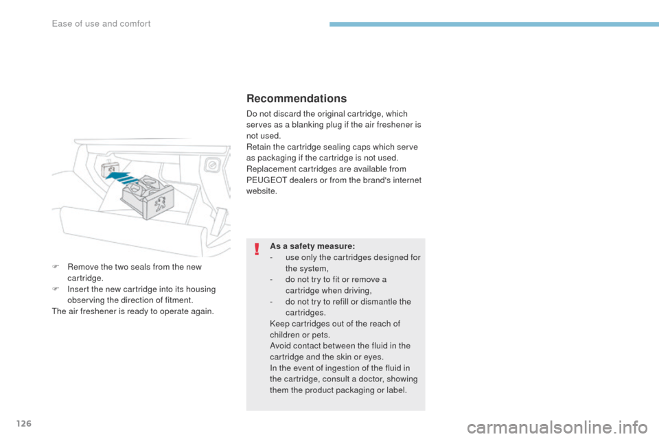Peugeot 3008 Hybrid 4 2017  Owners Manual - RHD (UK. Australia) 126
3008-2_en_Chap03_ergonomie-et-confort_ed01-2016
Recommendations
Do not discard the original cartridge, which 
serves as a blanking plug if the air freshener is 
not used.
Retain the cartridge seal
