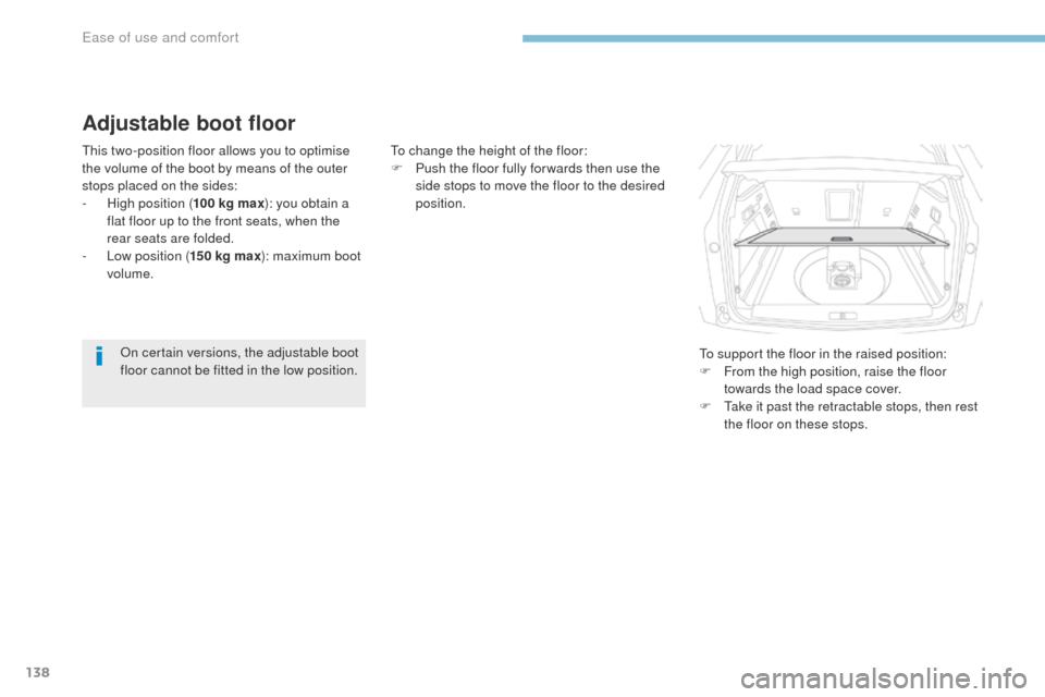 Peugeot 3008 Hybrid 4 2017  Owners Manual - RHD (UK. Australia) 138
3008-2_en_Chap03_ergonomie-et-confort_ed01-2016
Adjustable boot floor
This two-position floor allows you to optimise 
the volume of the boot by means of the outer 
stops placed on the sides:
-
 Hi