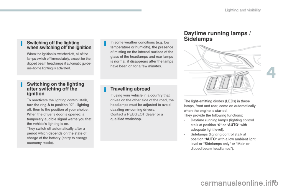 Peugeot 3008 Hybrid 4 2017 Owners Manual - RHD (UK. Australia) 143
3008-2_en_Chap04_eclairage-et-visibilite_ed01-2016
Switching on the lighting
after switching off the
ignition
To reactivate the lighting control stalk,
turn the ring A to position "0" - lightin Peugeot 3008 Hybrid 4 2017 Owners Manual - RHD (UK. Australia) 143
3008-2_en_Chap04_eclairage-et-visibilite_ed01-2016
Switching on the lighting
after switching off the
ignition
To reactivate the lighting control stalk,
turn the ring A to position "0" - lightin